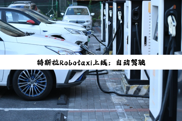 特斯拉Robotaxi上线：自动驾驶梦想照进现实，挑战与机遇并存
